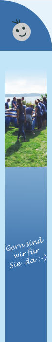 Gern sind wir für  Sie  da :-)